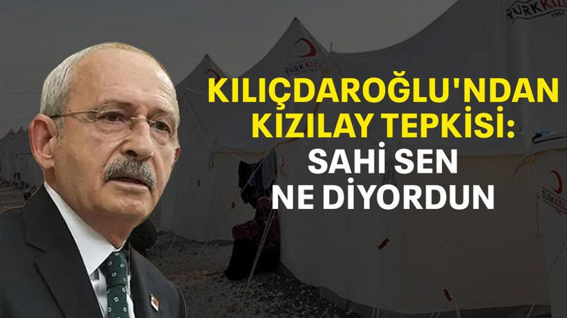 Kılıçdaroğlu'ndan Kızılay tepkisi: Sahi sen ne diyordun